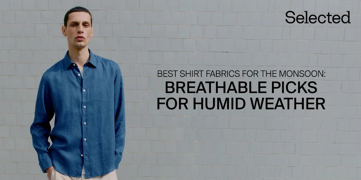 Best Shirt Fabrics for the Monsoon: Breathable Picks for Humid Weather